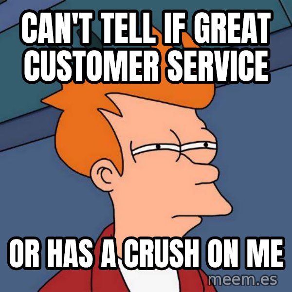 Futurama Fry meme: Can't tell if great customer service / or has a crush on me