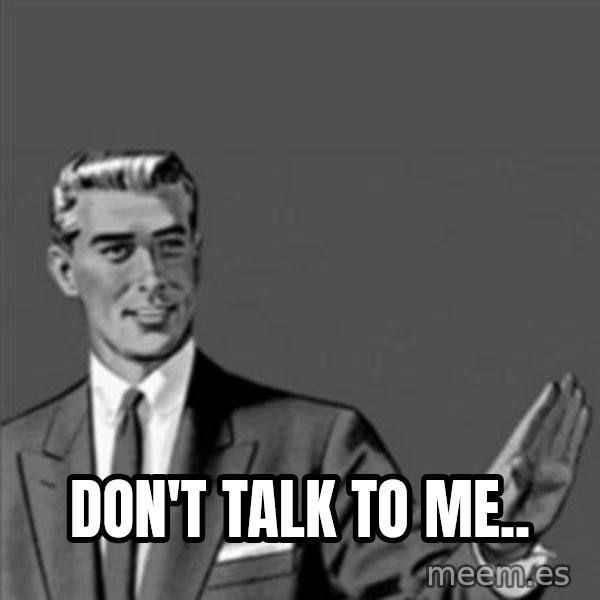 Correction Guy meme: Don't talk to me..