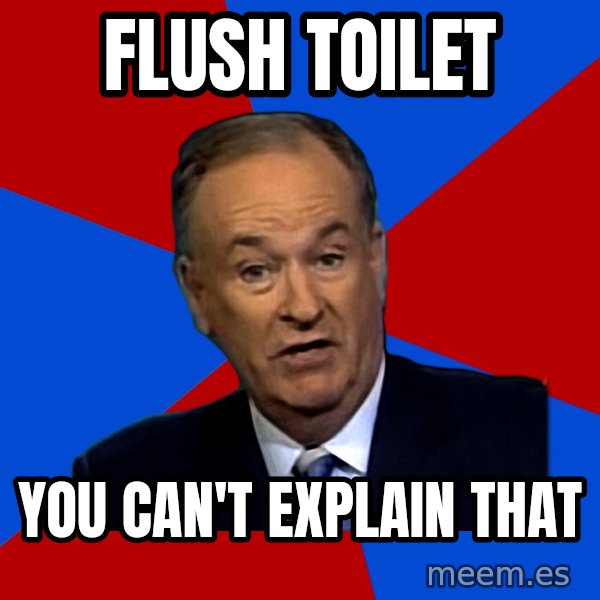 Bill O'Reilly Proves God meme: flush toilet / you can't explain that