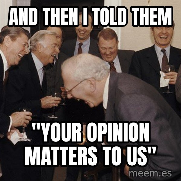 So Then I Said... meme: And then i told them / "your opinion matters to us"