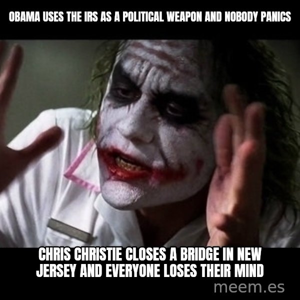 joker mind loss meme: obama uses the irs as a political weapon and nobody panics / chris christie closes a bridge in new jersey and everyone loses their mind