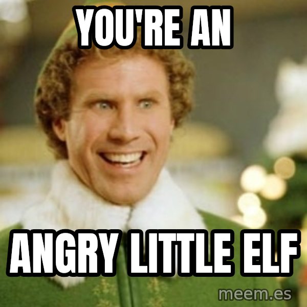 Buddy the Elf meme: you're an / angry little elf