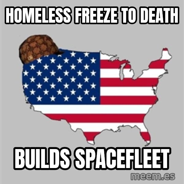 Scumbag America2 meme: homeless freeze to death / builds spacefleet