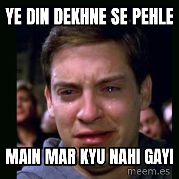 crying peter parker meme: Ye din dekhne se pehle / Main mar kyu nahi gayi