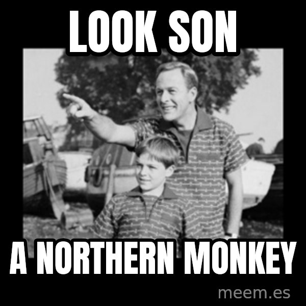 look son a faggot meme: look son / a northern monkey