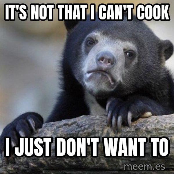 Confession Bear meme: it's not that i can't cook / I just don't want to
