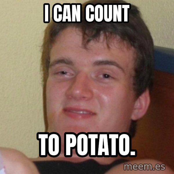 Stoner Stanley meme: i can count / to potato.