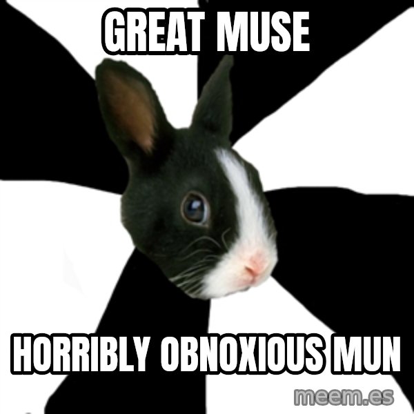 Roleplaying Rabbit meme: great muse / horribly obnoxious mun