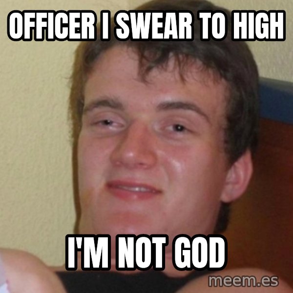 Stoner Stanley meme: Officer I swear to high / I'm not god