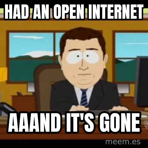 south park aand it's gone meme: had an open internet / aaand it's gone