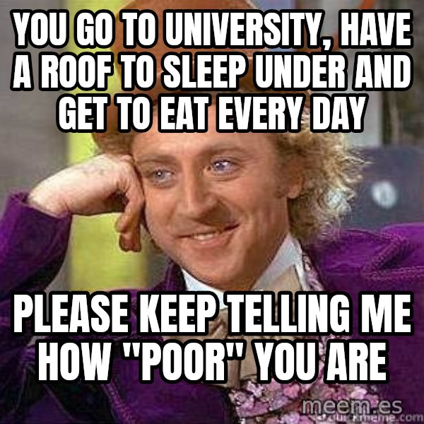 Willy Wonka meme: You go to university, have a roof to sleep under and get to eat every day / please keep telling me how "poor" you are