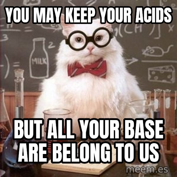 Chemistry Cat meme: You may keep your acids / but all your base are belong to us