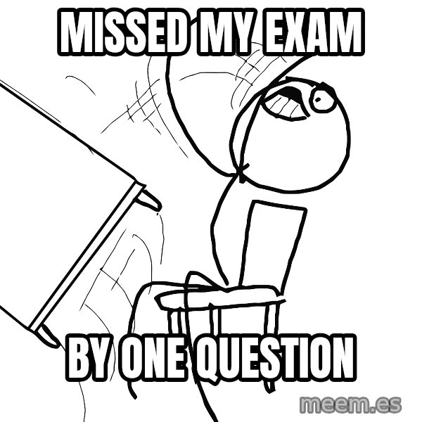 Desk Flip Rage Guy meme: Missed my exam / By one question