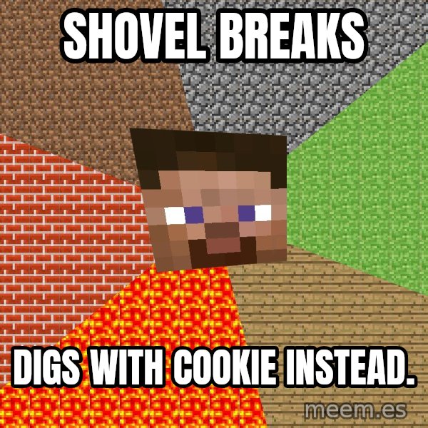 Minecraft Guy meme: Shovel Breaks / digs with cookie instead.