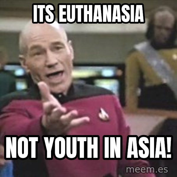 Captain Picard meme: its euthanasia / not youth in asia!