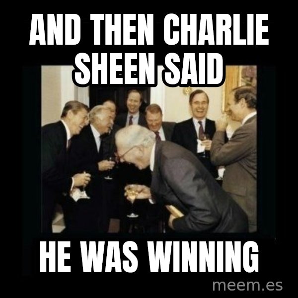 Rich Men Laughing meme: and then charlie sheen said / he was winning