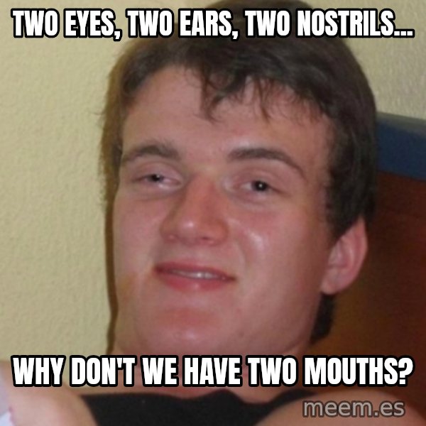 Stoner Stanley meme: two eyes, two ears, two nostrils... / why don't we have two mouths?
