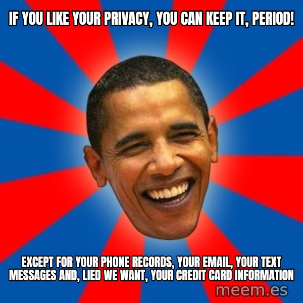 Obama meme: If you like your privacy, you can keep it, period! / Except for your phone records, your email, your text messages and, lied we want, your credit card information