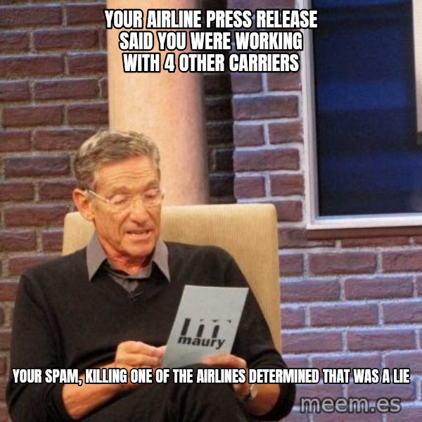 Maury Lie Detector meme: Your airline press release said you were working with 4 other carriers / your spam, killing one of the airlines DETERMINED THAT WAS A LIE