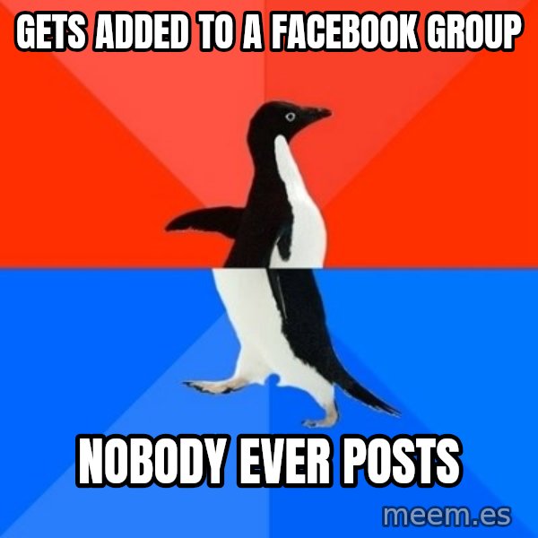 Socially Awesome Awkward Penguin meme: gets added to a facebook group / nobody ever posts