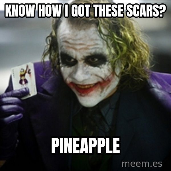 joker meme: KNOW HOW I GOT THESE SCARS? / PINEAPPLE