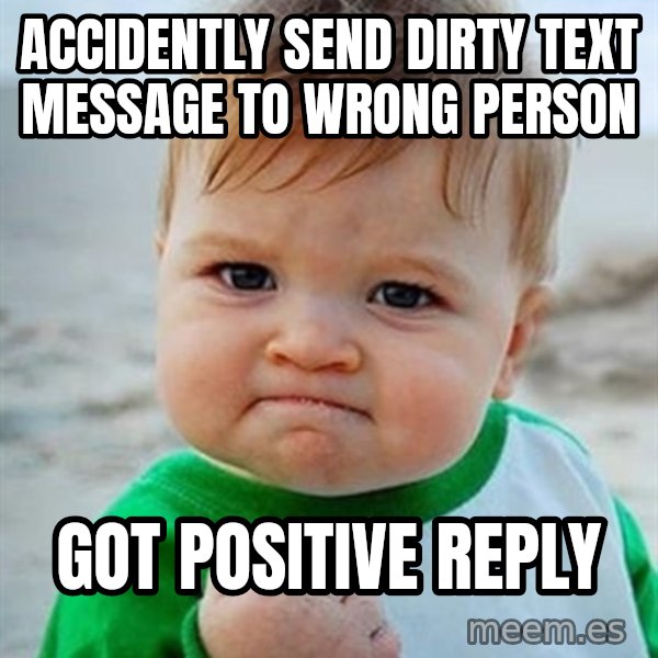 Victory Baby meme: Accidently send dirty text message to wrong person / got positive reply