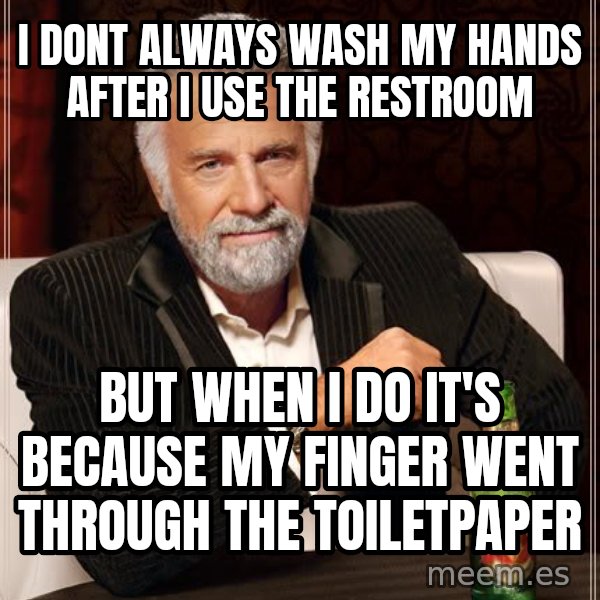 The Most Interesting Man In The World meme: I dont always wash my hands after i use the restroom / But when i do it's because my finger went through the toiletpaper