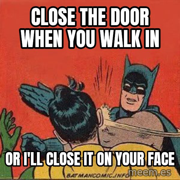 batman slap robin meme: close the door when you walk in / or i'll close it on your face
