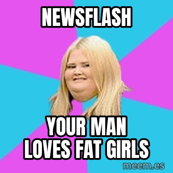 Fat Girl meme: Newsflash / Your man loves fat girls