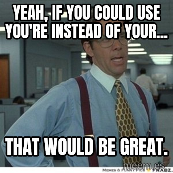 That would be great meme: yeah, if you could use you're instead of your... / that would be great.