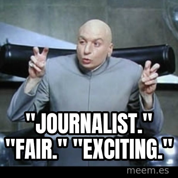 Dr. Evil Air Quotes meme: "Journalist." "Fair." "Exciting."