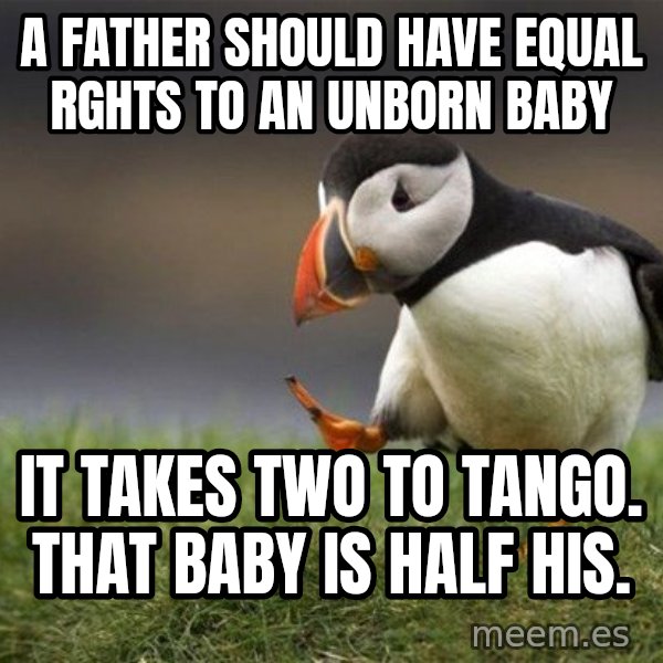 Unpopular Opinion Puffin meme: a father should have equal rghts to an unborn baby / it takes two to tango. that baby is half his.