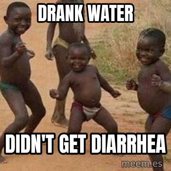 african children dancing meme: drank water / didn't get diarrhea