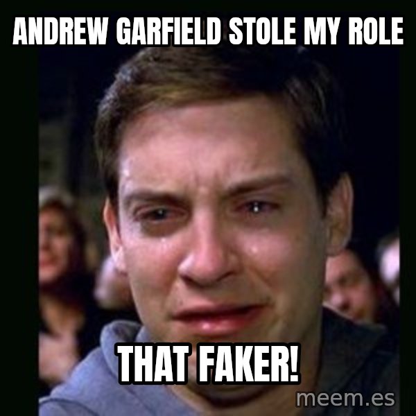 crying peter parker meme: ANDREW GARFIELD STOLE MY ROLE / that FAKER!