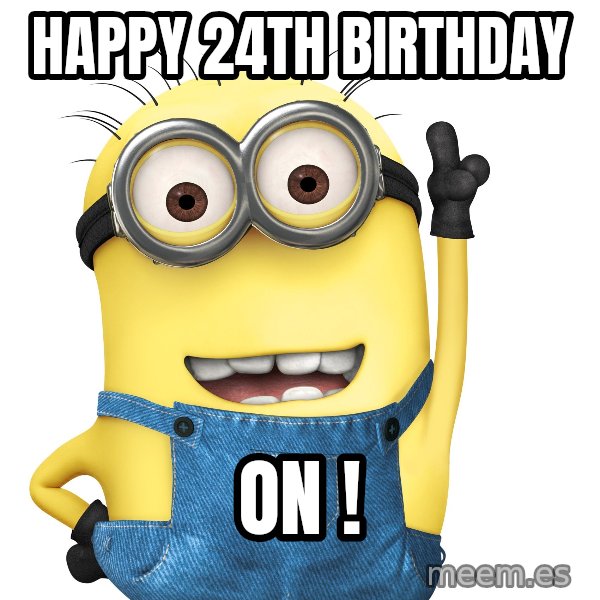 Despicable Me Minion meme: Happy 24th Birthday / ON !