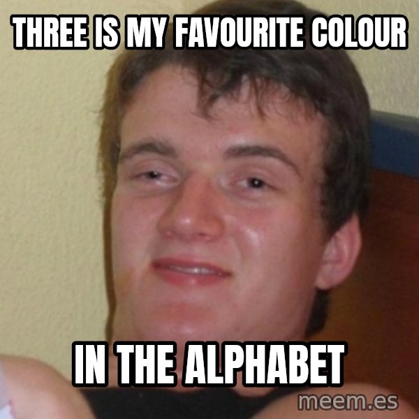 Stoner Stanley meme: THREE IS MY FAVOURITE COLOUR / IN THE ALPHABET