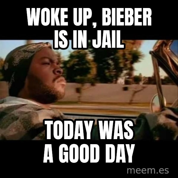Ice Cube- Today was a Good day meme: Woke up, Bieber is in jail / today was a good day