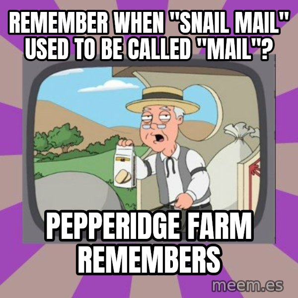 Pepperidge Farm Remembers FG meme: remember when "snail mail" used to be called "mail"? / Pepperidge farm remembers