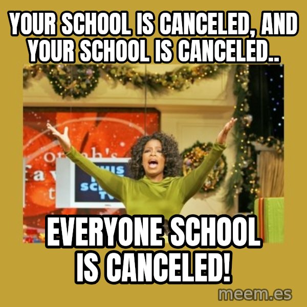 Oprah You get a meme: your school is canceled, and your school is canceled.. / everyone school is canceled!