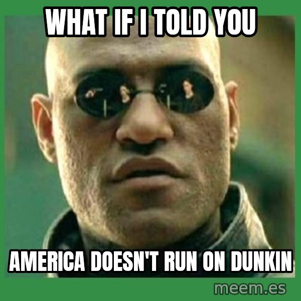 Matrix Morpheus meme: what if i told you / america doesn't run on dunkin