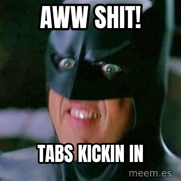 Goddamn Batman meme: Aww shit! / tabs kickin in