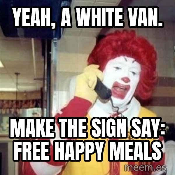 Ronald Mcdonald Call meme: Yeah, a white van. / Make the sign say: free happy meals