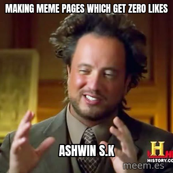 Ancient Aliens meme: making meme pages which get zero likes / ashwin s.k
