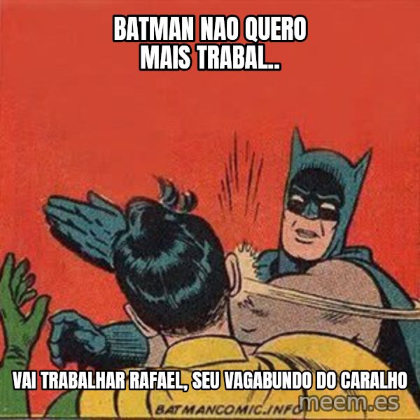 batman slap robin meme: Batman nao quero mais trabal.. / vai trabalhar rafael, seu vagabundo do caralho