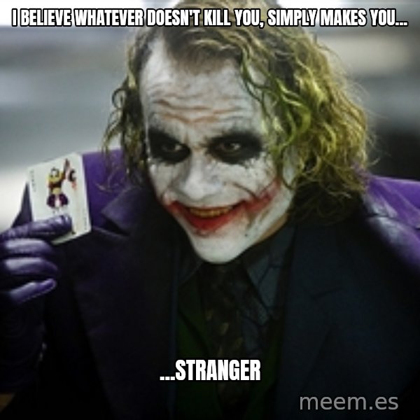 joker meme: I believe whatever doesn't kill you, simply makes you... / ...stranger