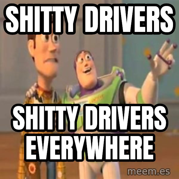 X, X Everywhere  meme: Shitty drivers / shitty drivers everywhere
