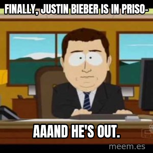 south park aand it's gone meme: finally, Justin Bieber is in priso- / aaand he's out.