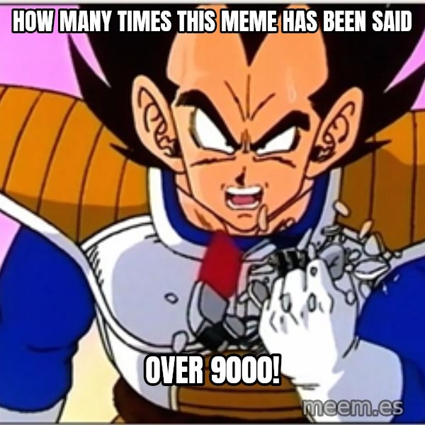 Over 9000 meme: HOW MANY TIMES THIS MEME HAS BEEN SAID / OVER 9000!