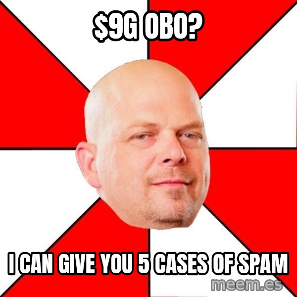 Pawn Stars meme: $9g OBO? / I can give you 5 cases of SPAM