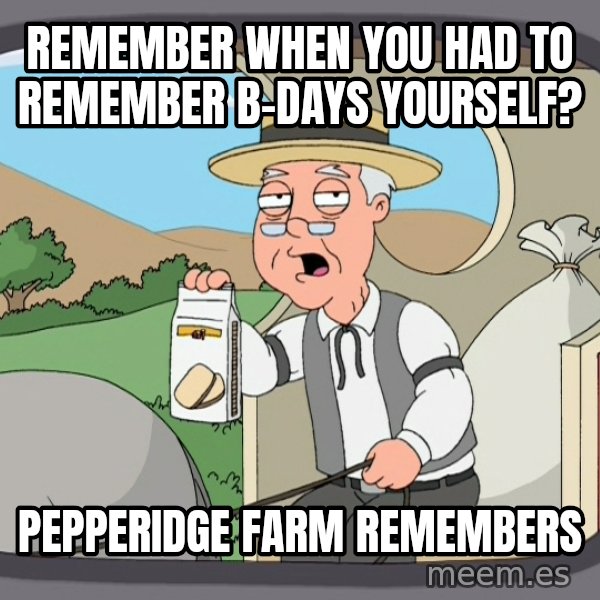 Pepperidge Farm Remembers Meme meme: remember when you had to remember b-days yourself? / pepperidge farm remembers